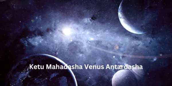 Ketu Mahadasha Venus Antardasha